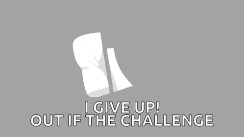 a piece of paper with the words `` i give up ! out if the challenge '' written on it