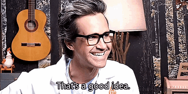 a man wearing glasses and a white shirt says that 's a good idea