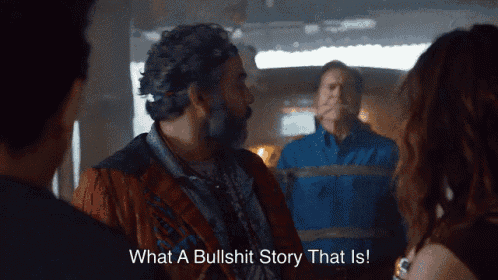 a man says what a bullshit story that is while talking to a woman