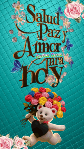 a teddy bear holding a bouquet of flowers with the words salud paz y amor para hoy