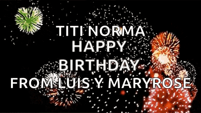 a fireworks display with the words titi norma happy birthday from luis and maryrose