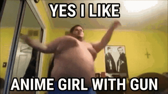 a man with a big belly is dancing with the words yes i like anime girl with gun
