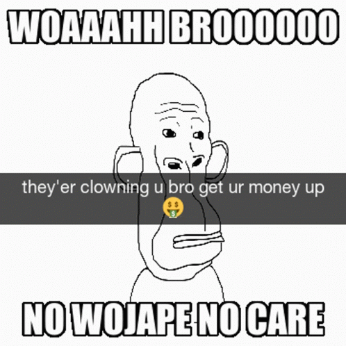 No Wojape No Care Woah Bro GIF - No Wojape No Care Woah Bro Broooooo GIFs