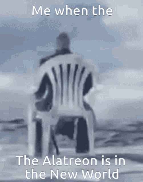 a man is sitting in a chair on the beach with the words " me when the alatreon is in the new world "