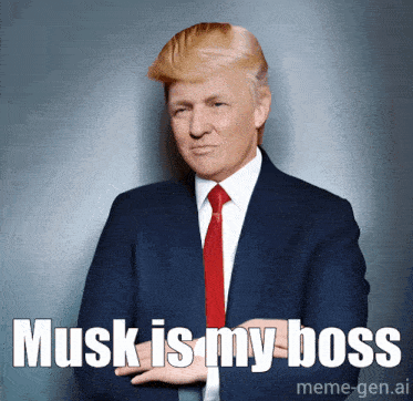 a picture of donald trump with musk is my boss written below him