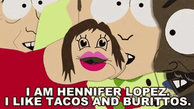 a cartoon character says i am hennifer lopez i like tacos and burritos .
