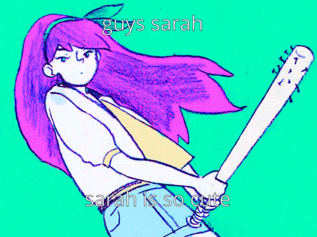 a drawing of a girl holding a bat with the caption guys sarah
