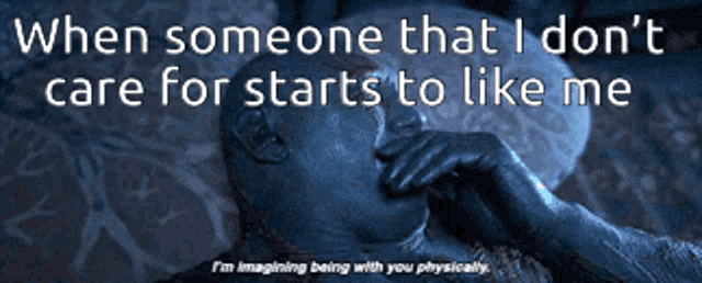 when someone that i don t care for starts to like me
