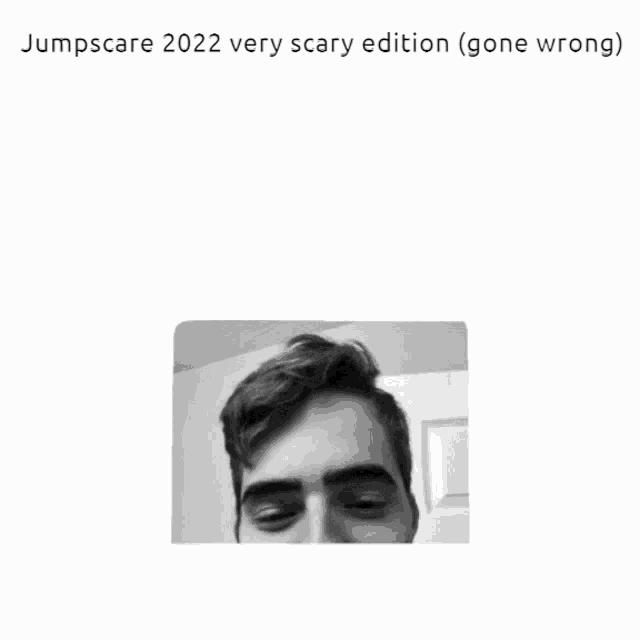 a black and white photo of a man with a beard and the words jumpscare 2022 very scary edition gone wrong