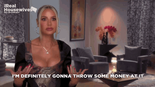 a woman says i 'm definitely going to throw some money at it