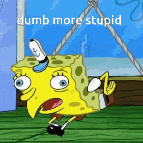a cartoon of spongebob with the words " dumb more stupid " below him