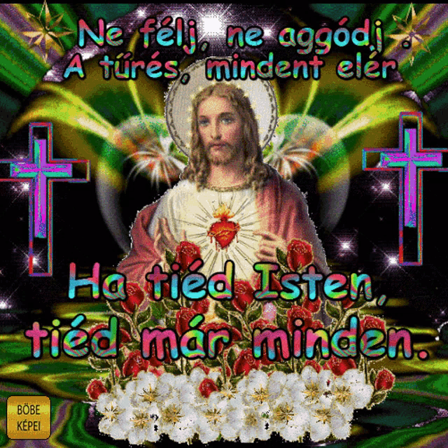 a picture of jesus with the words ne felj ne aggodj a türes mindent elen ha tied isten tied mar minden