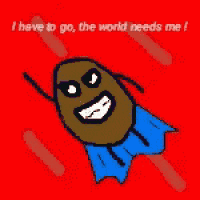 a cartoon of a potato wearing a cape with the words " i have to go the world needs me " below it
