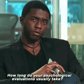 a man in a suit is asking how long do your psychological evaluations usually take ?