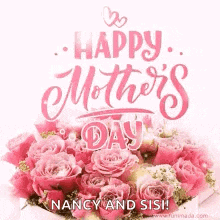 a happy mother 's day greeting card with a bouquet of pink roses and the name nancy and sisi .