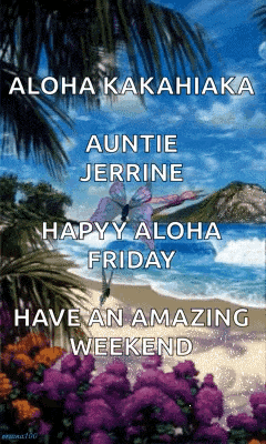 a poster that says aloha kakahiaka auntie jerrine happy aloha friday and have an amazing weekend