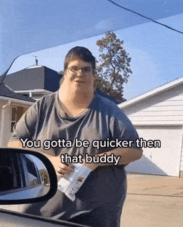 a man is standing in front of a garage with the words " you gotta be quicker then that buddy " on the bottom