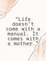 a quote that says " life doesn 't come with a manual it comes with a mother "