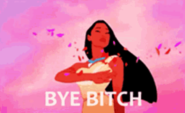 a cartoon of pocahontas with the words bye bitch written below her