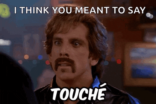a man with a mustache is saying " i think you meant to say touche "