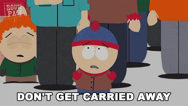 stan marsh from south park is standing in a crowd and says " don t get carried away "