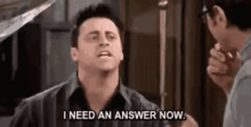 Joey I Need An Answer Now GIF - Joey I Need An Answer Now Friends GIFs