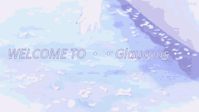 a blue background with the words welcome to glaucous in white letters