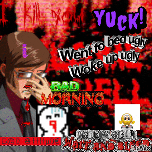 a poster with a man covering his eyes and the words yuck went to bed ugly woke up ugly and bad morning