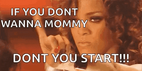 a woman says if you dont wanna mommy do nt you start