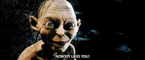 gollum from the lord of the rings is making a funny face and saying nobody likes you .
