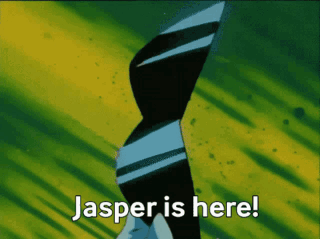a cartoon character says jasper is here on a green and yellow background