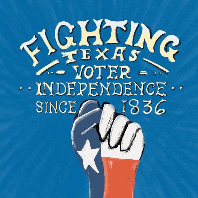 a poster that says fighting texas voter independence since 1836 with a fist in the foreground