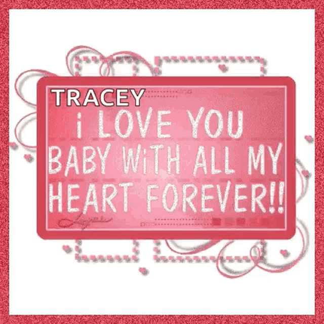 a pink sign that says tracey i love you baby with all my heart forever !