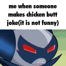 a cartoon character with red eyes says me when someone makes chicken butt joke it is not funny