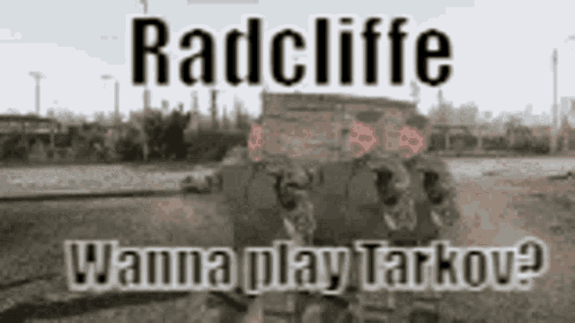 a black and white photo of a tank with the words radcliffe wanna play tarkov