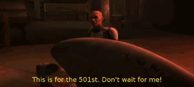 a cartoon character says this is for the 501st don t wait for me