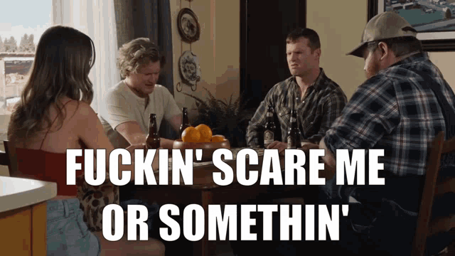 a group of people sitting around a table with the words " fuckin ' scare me or somethin ' "