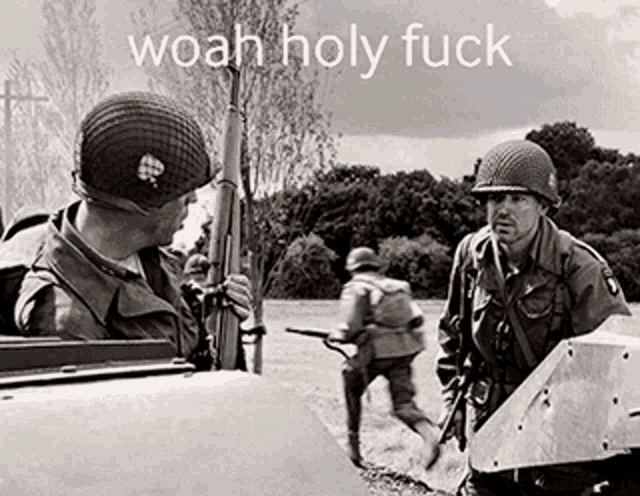 a black and white photo of soldiers with the words woah holy fuck