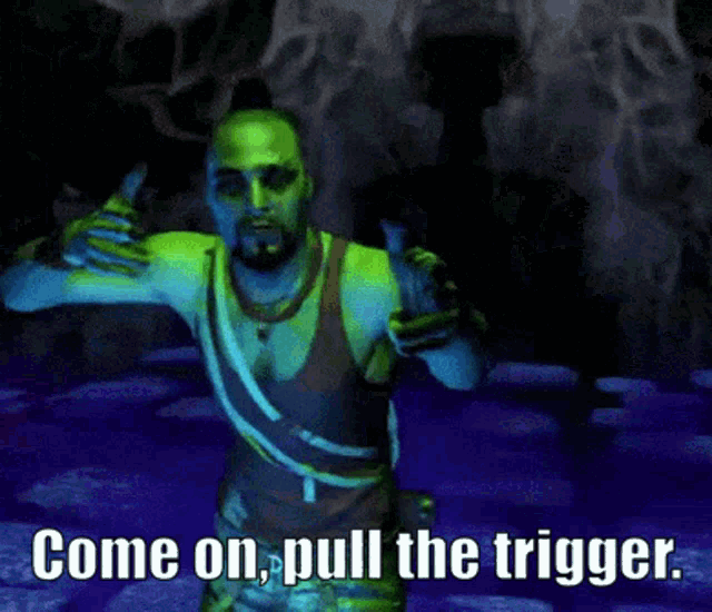 a video game character says come on pull the trigger while holding a knife