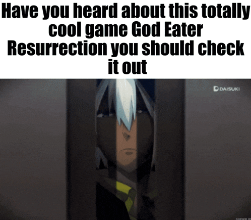 a picture of a man with the words have you heard about this totally cool game god eater resurrection you should check it out on it