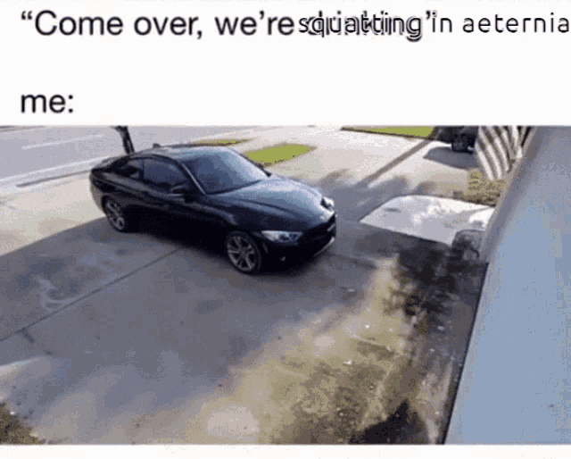 a black car is parked in a driveway with the caption " come over we 're resquatting in aeterna "