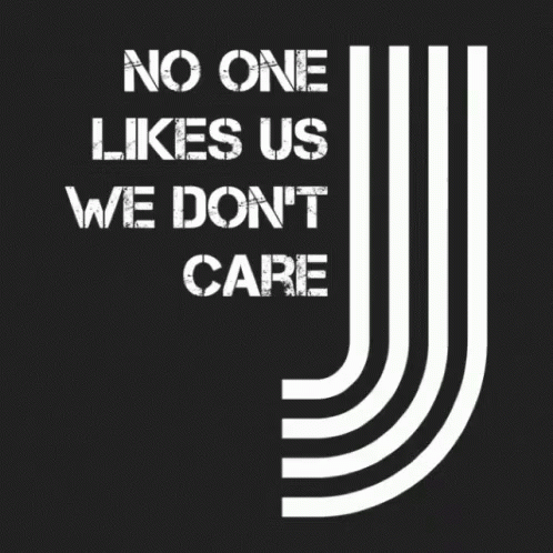No One Likes Us We Dont Care GIF - No One Likes Us We Dont Care GIFs
