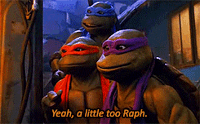 three teenage mutant ninja turtles are standing next to each other and saying yeah a little too raph .