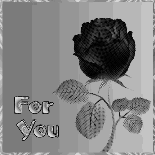 a black and white photo of a rose with the words for you below it