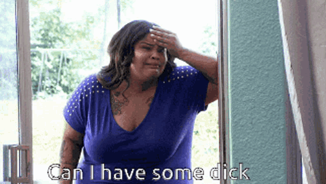 a woman in a blue shirt has her hand on her forehead and says " can i have some dick " .