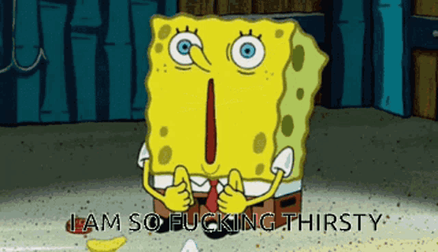 spongebob giving a thumbs up with the words i am so fucking thirsty below him