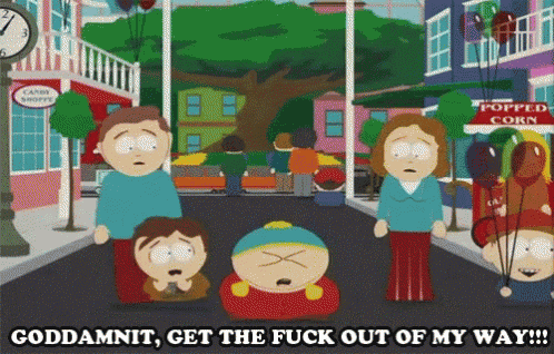 a cartoon scene from south park with the words goddamnit get the fuck out of my way at the bottom