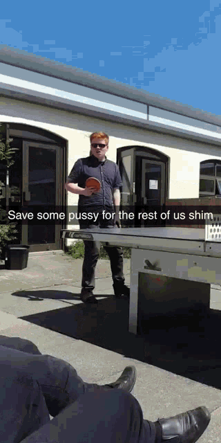 a man playing ping pong with a caption saying save some pussy for the rest of us shim