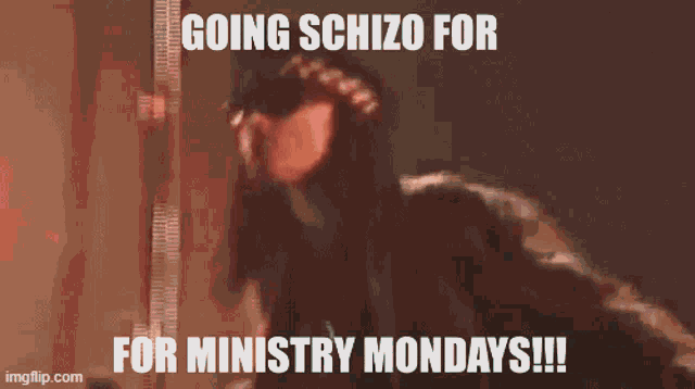 a meme that says going schizo for ministry mondays on it