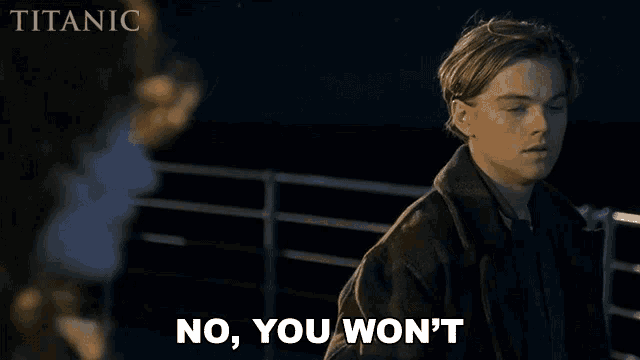 leonardo dicaprio says no you won 't in a scene from titanic